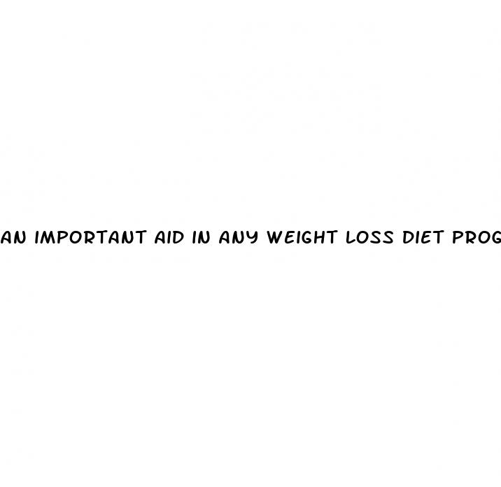 an important aid in any weight loss diet program is to