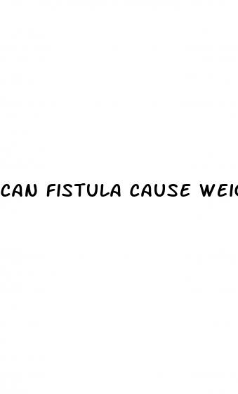 can fistula cause weight loss