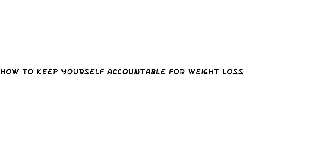 how to keep yourself accountable for weight loss