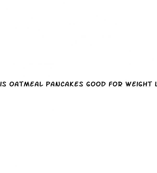 is oatmeal pancakes good for weight loss
