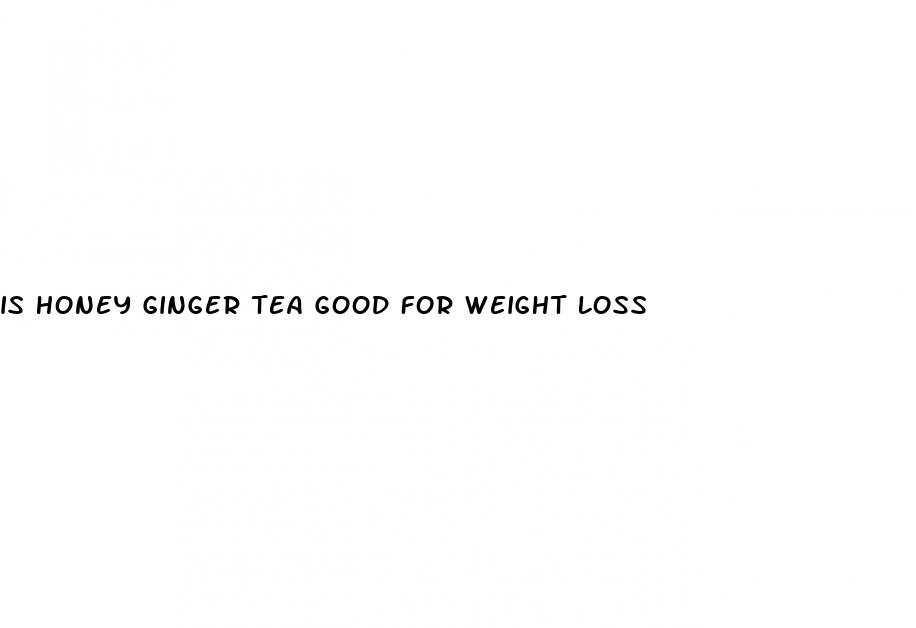 is honey ginger tea good for weight loss