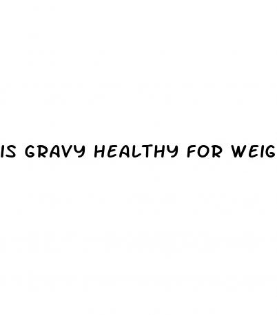 is gravy healthy for weight loss
