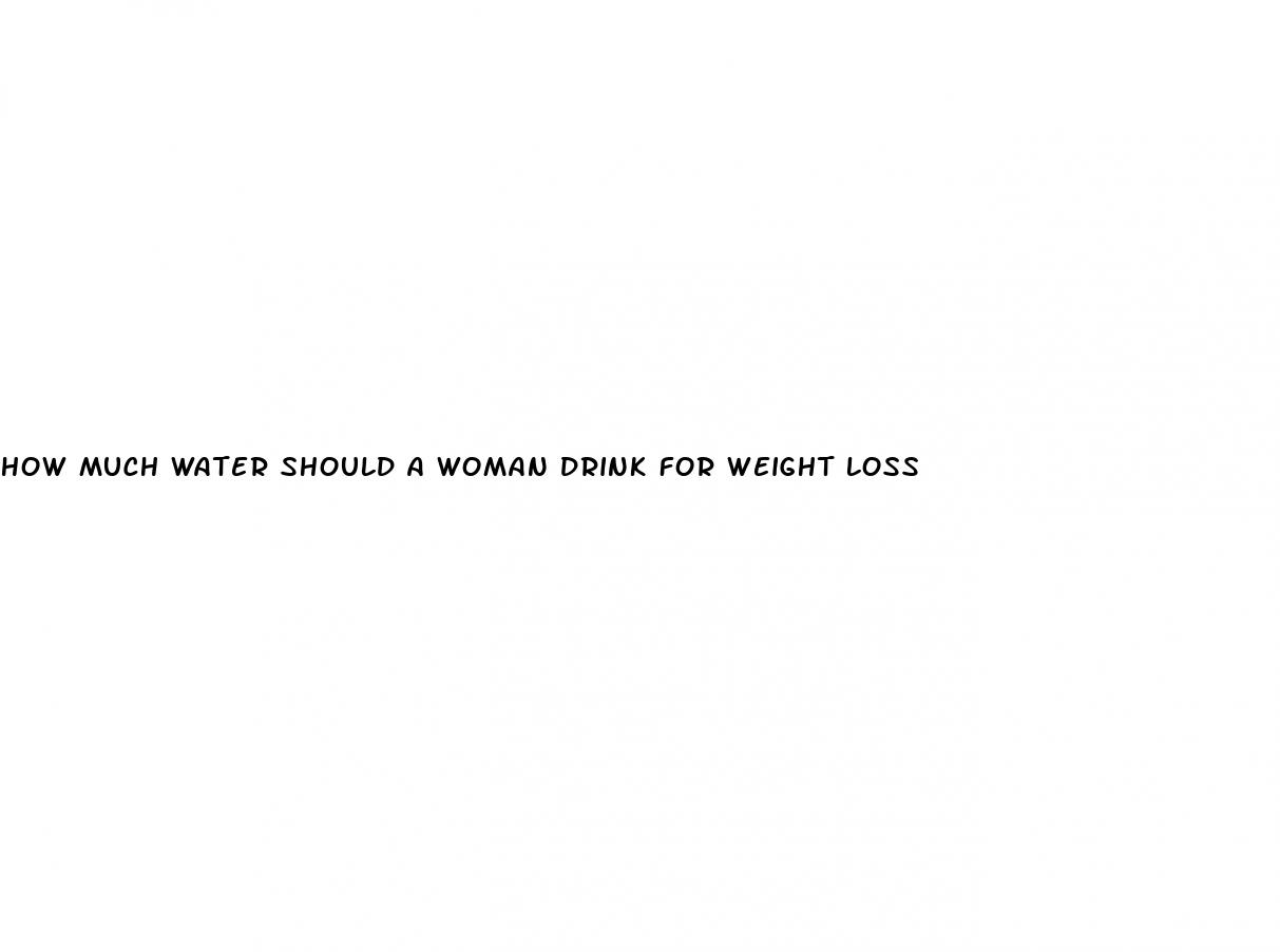 how much water should a woman drink for weight loss