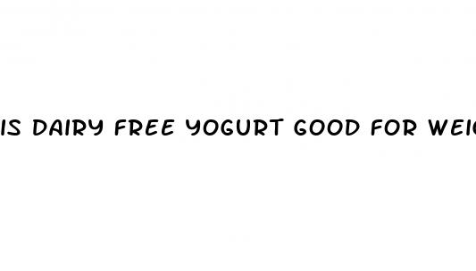 is dairy free yogurt good for weight loss