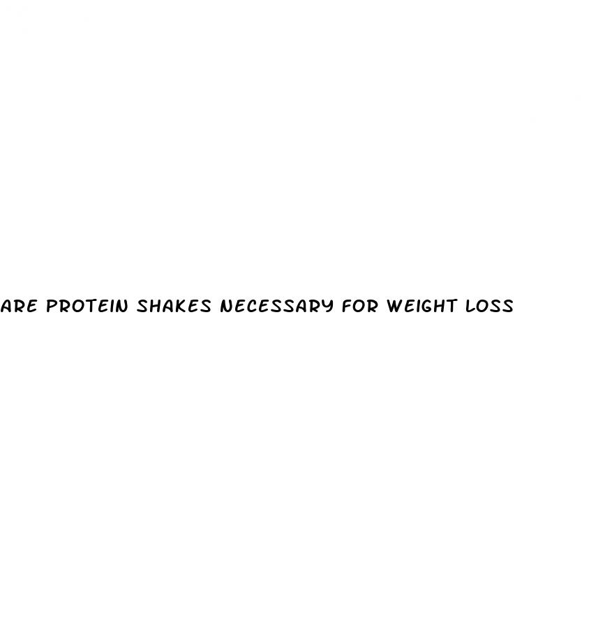 are protein shakes necessary for weight loss