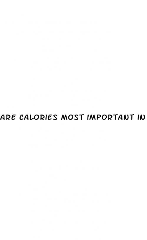 are calories most important in weight loss