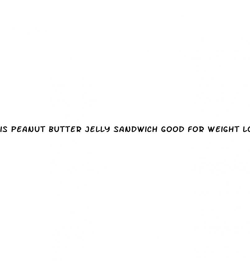 is peanut butter jelly sandwich good for weight loss