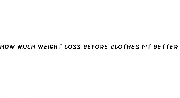 how much weight loss before clothes fit better