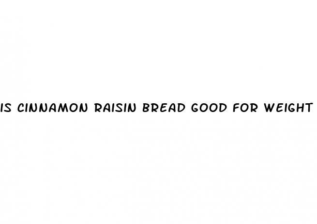 is cinnamon raisin bread good for weight loss