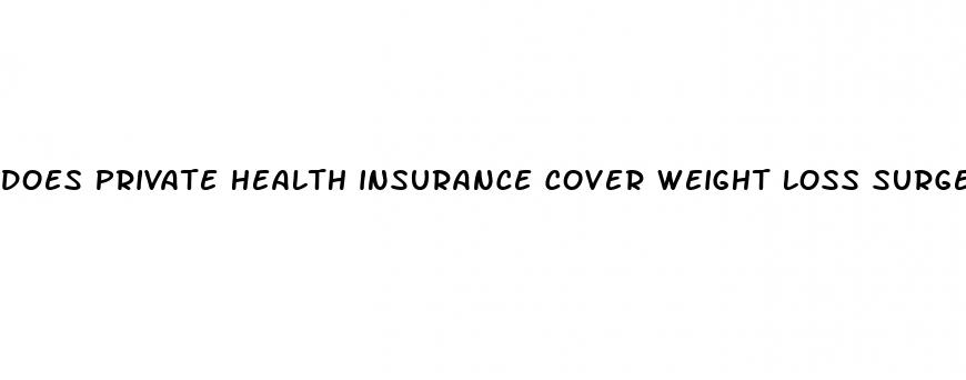 does private health insurance cover weight loss surgery