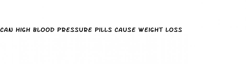 can high blood pressure pills cause weight loss