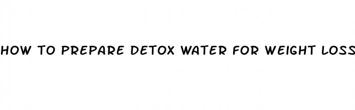 how to prepare detox water for weight loss