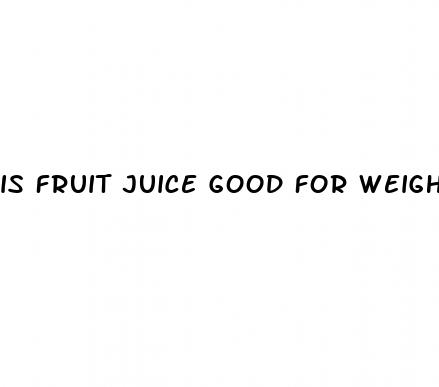 is fruit juice good for weight loss