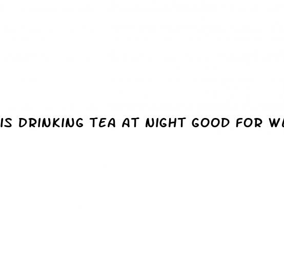 is drinking tea at night good for weight loss