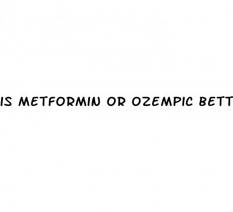 is metformin or ozempic better for weight loss