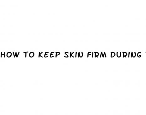 how to keep skin firm during weight loss