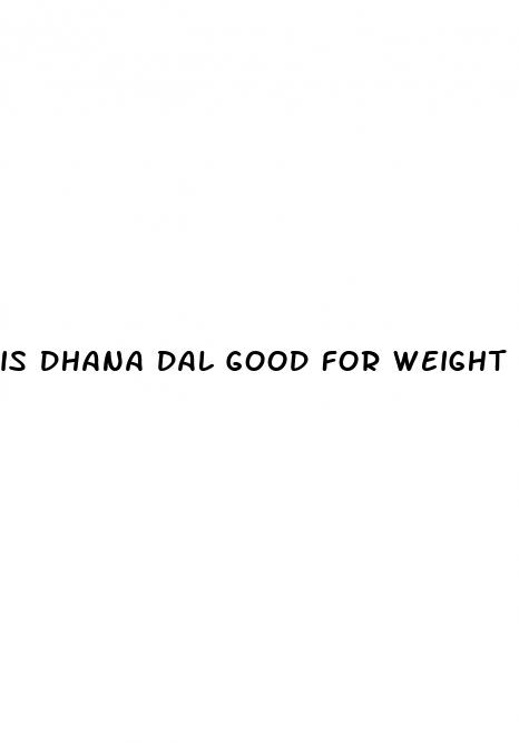 is dhana dal good for weight loss