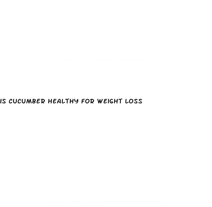 is cucumber healthy for weight loss