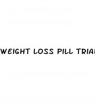 weight loss pill trial
