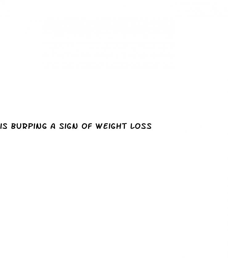 is burping a sign of weight loss