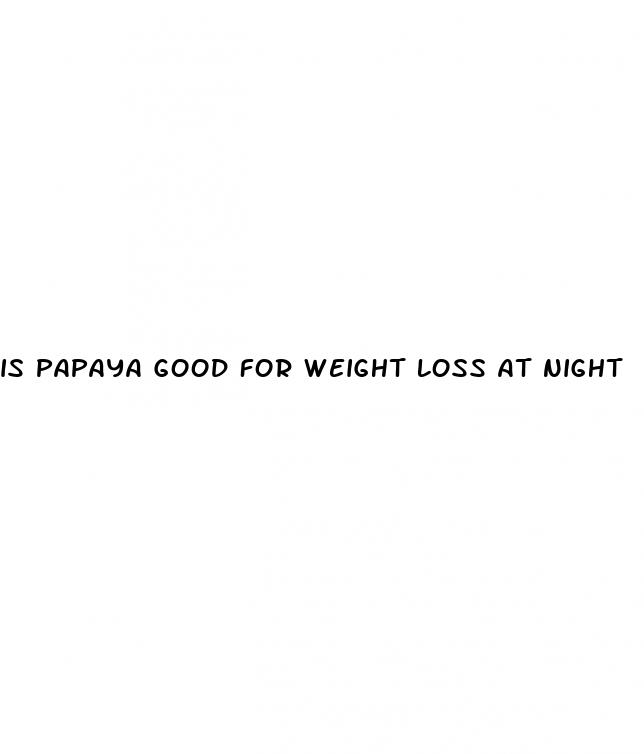 is papaya good for weight loss at night