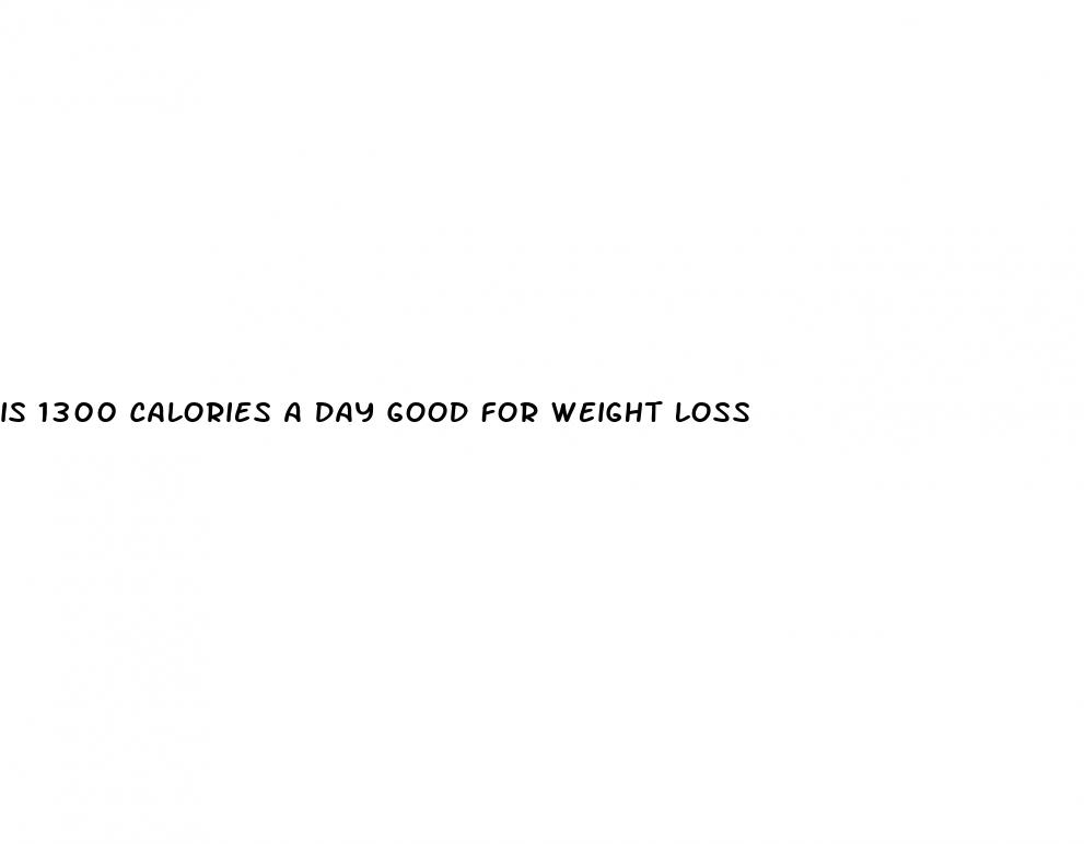 is 1300 calories a day good for weight loss