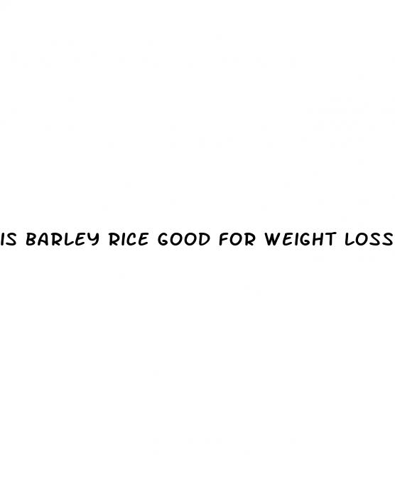 is barley rice good for weight loss