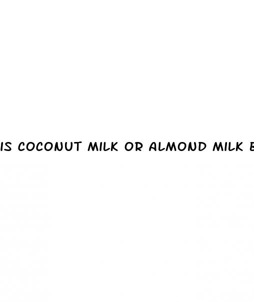 is coconut milk or almond milk better for weight loss