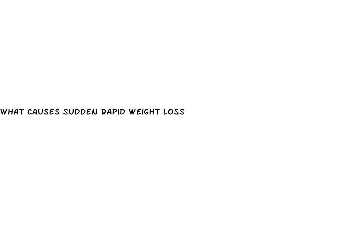 what causes sudden rapid weight loss