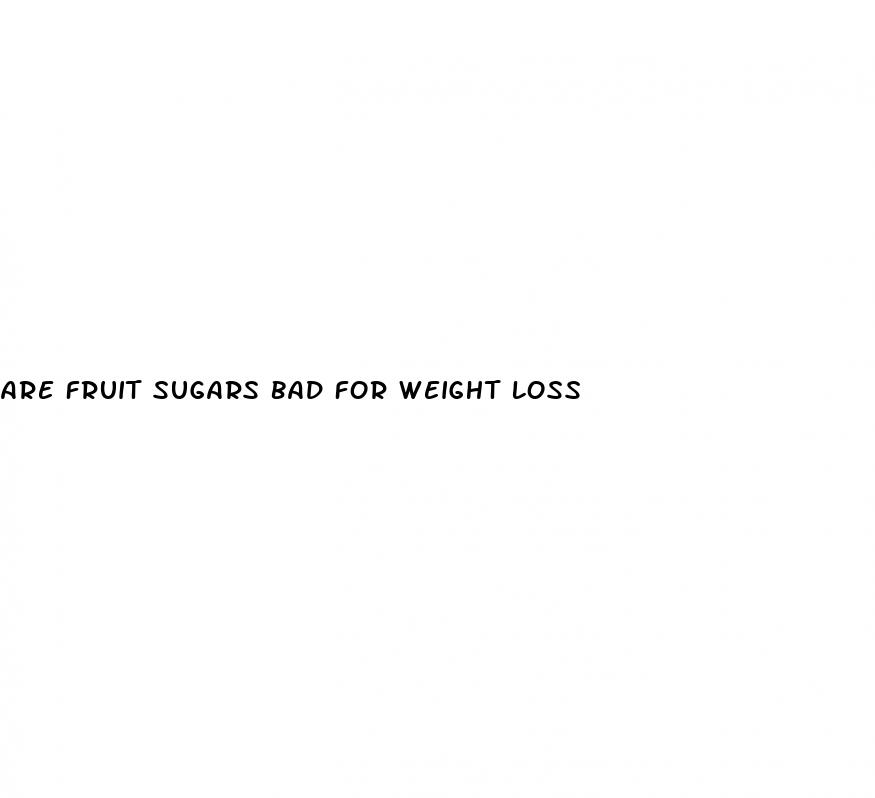 are fruit sugars bad for weight loss
