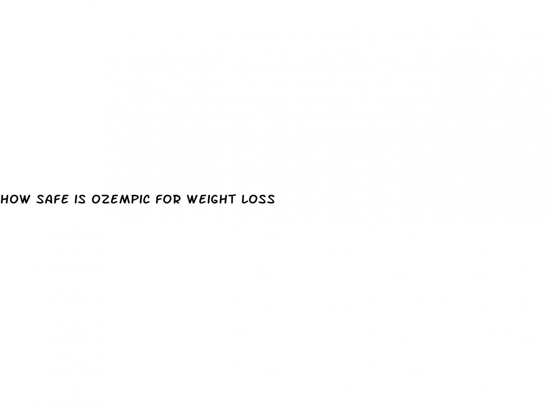 how safe is ozempic for weight loss