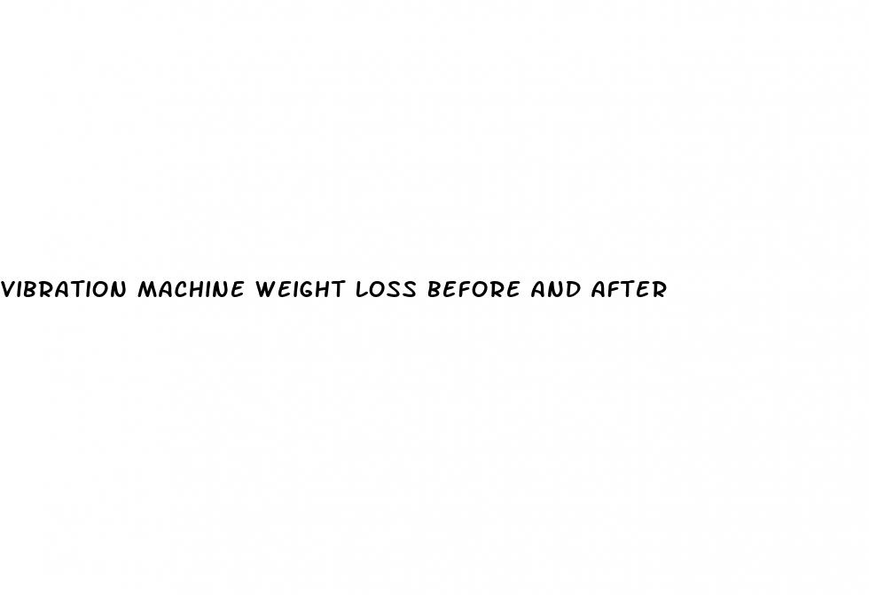 vibration machine weight loss before and after