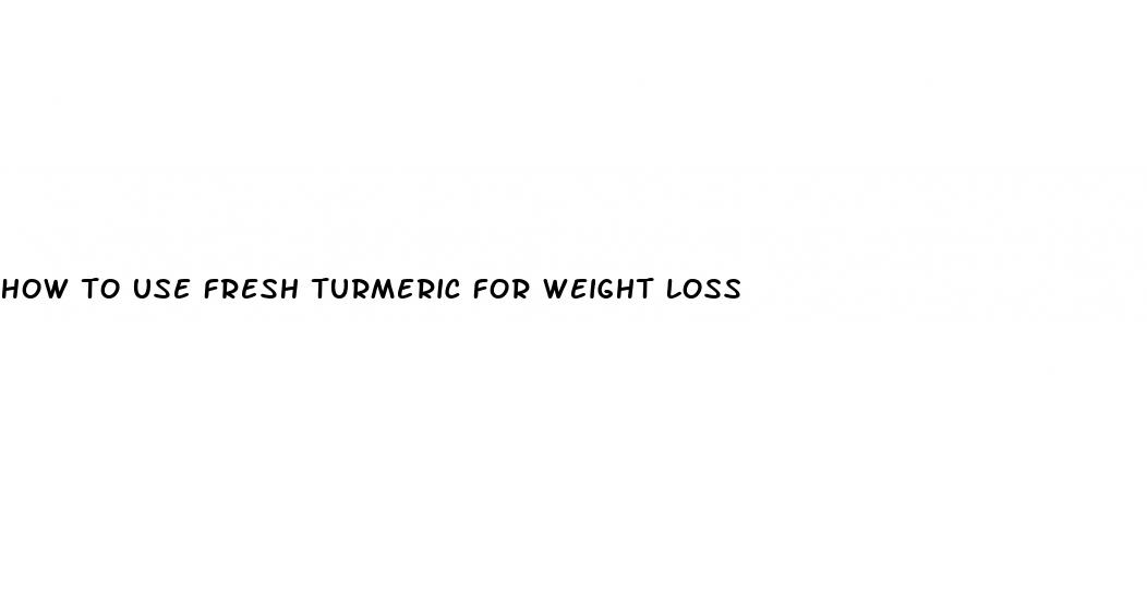 how to use fresh turmeric for weight loss