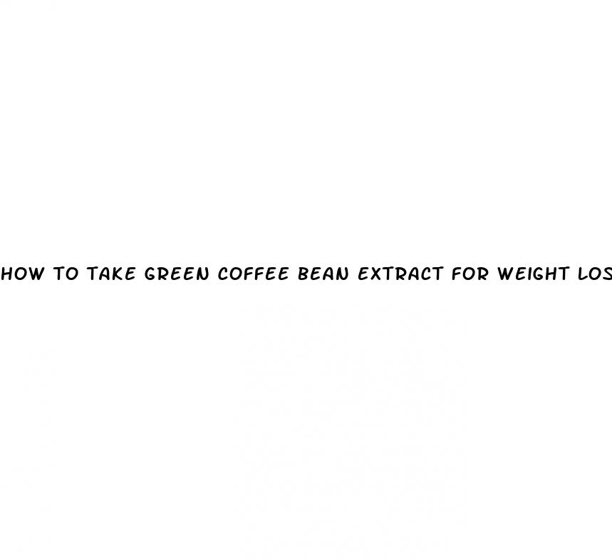 how to take green coffee bean extract for weight loss