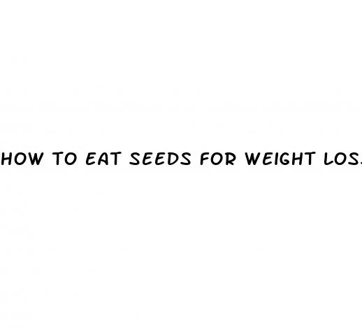 how to eat seeds for weight loss
