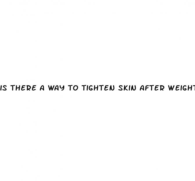is there a way to tighten skin after weight loss