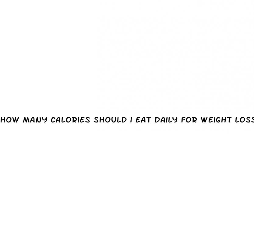 how many calories should i eat daily for weight loss