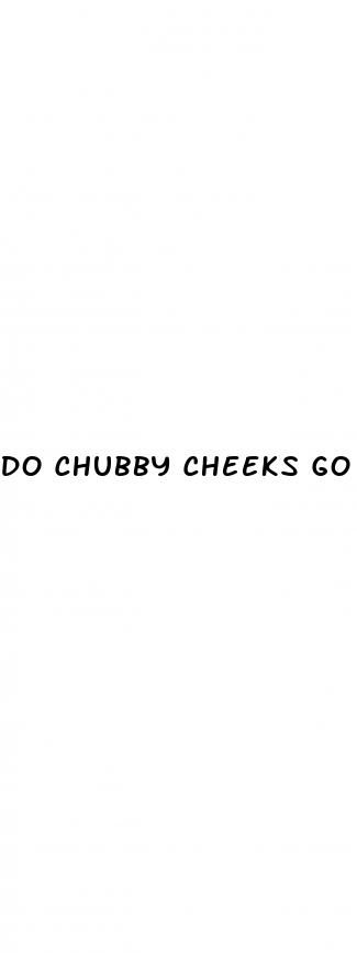do chubby cheeks go away with weight loss