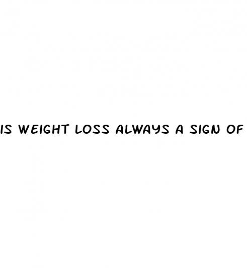 is weight loss always a sign of cancer