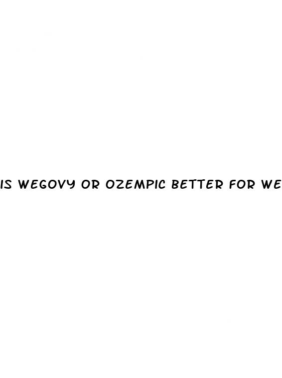 is wegovy or ozempic better for weight loss