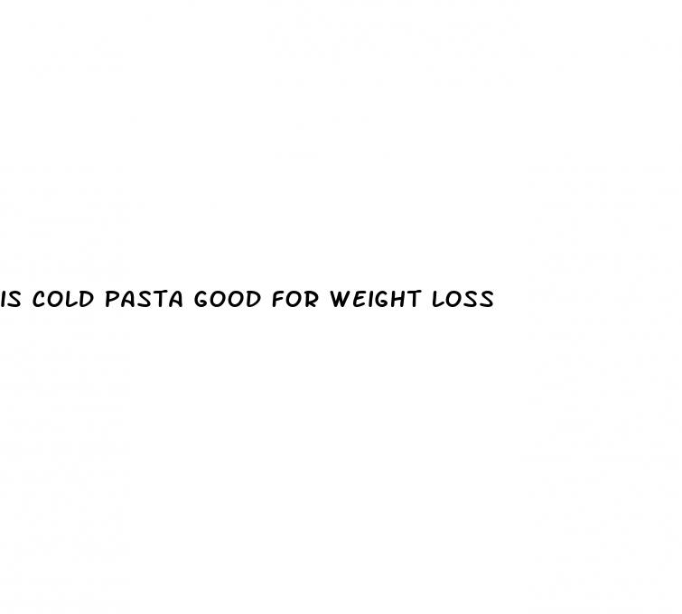 is cold pasta good for weight loss