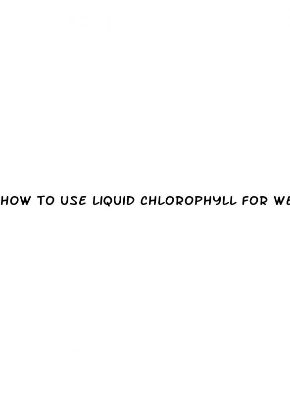 how to use liquid chlorophyll for weight loss