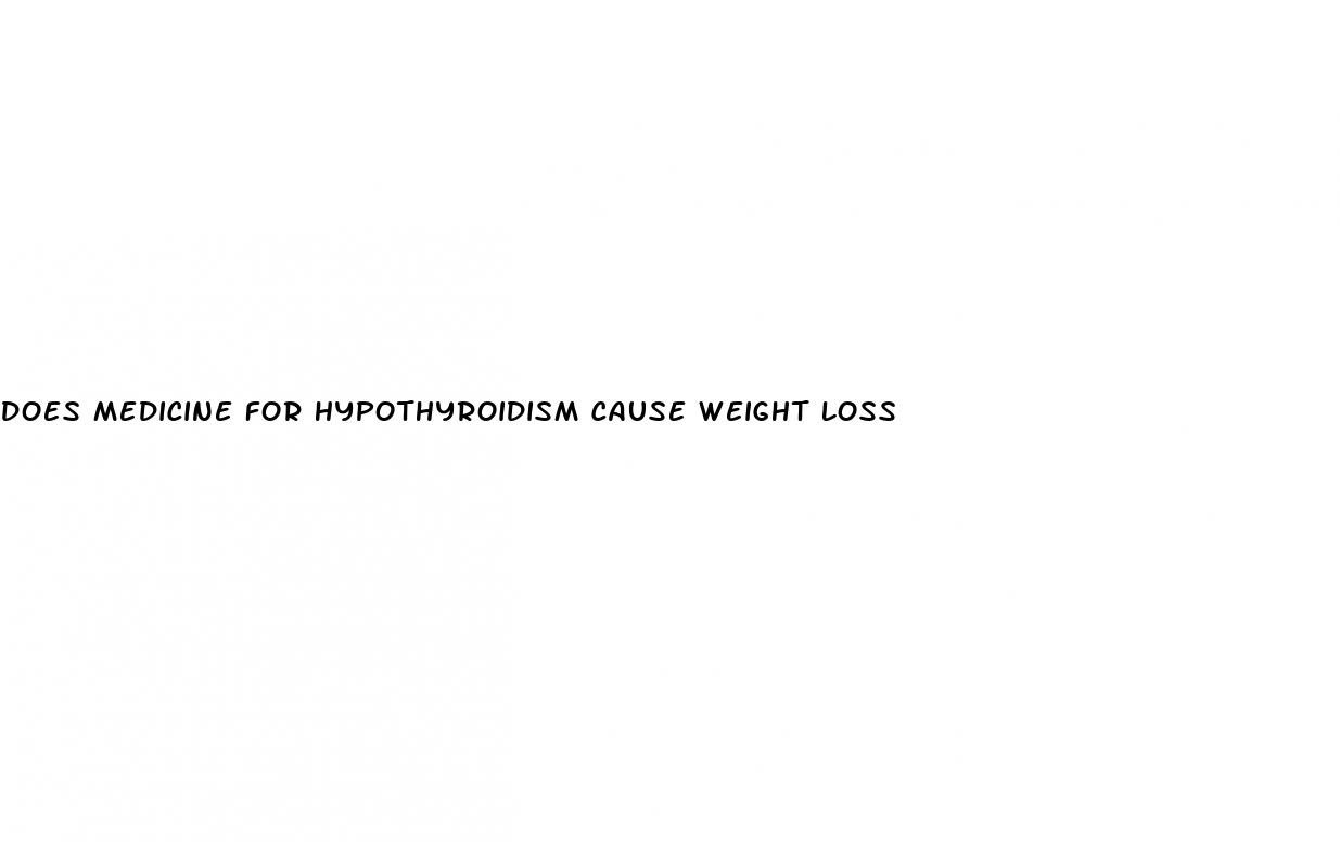 does medicine for hypothyroidism cause weight loss