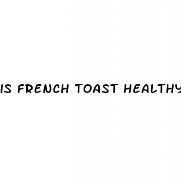 is french toast healthy for weight loss