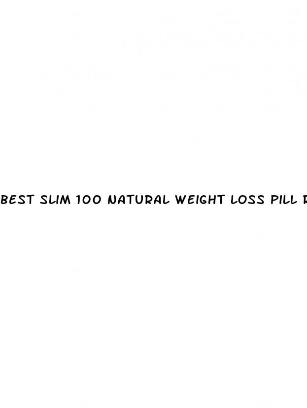 best slim 100 natural weight loss pill review