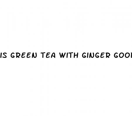 is green tea with ginger good for weight loss