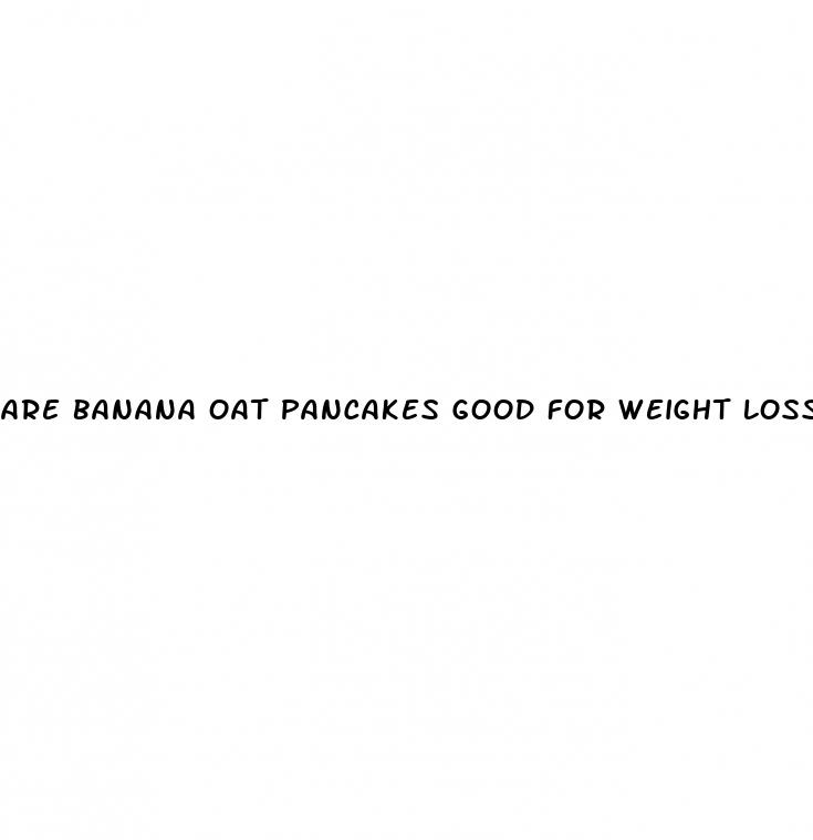 are banana oat pancakes good for weight loss