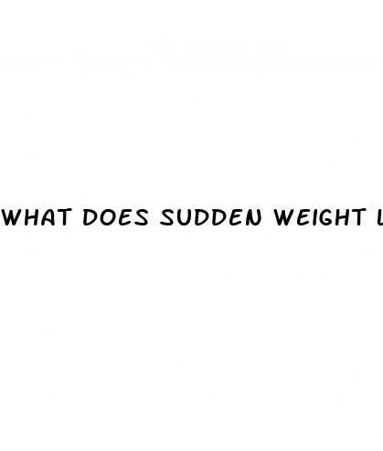 what does sudden weight loss indicate