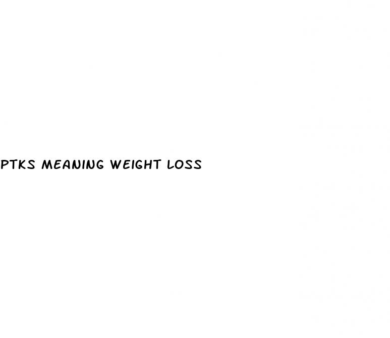 ptks meaning weight loss