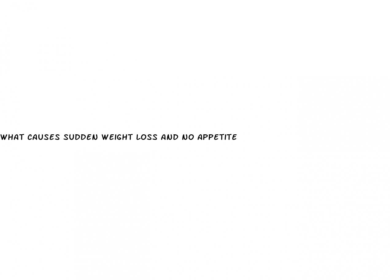what causes sudden weight loss and no appetite